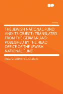 The Jewish National Fund and its Object: Translated From the German and Published by the Head Office+C3500