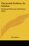 The Jewish Problem, Its Solution: Or Israel's Present And Future (1891)