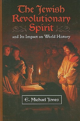 The Jewish Revolutionary Spirit: And Its Impact on World History - Jones, E Michael