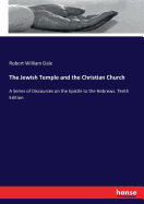 The Jewish Temple and the Christian Church: A Series of Discourses on the Epistle to the Hebrews. Tenth Edition