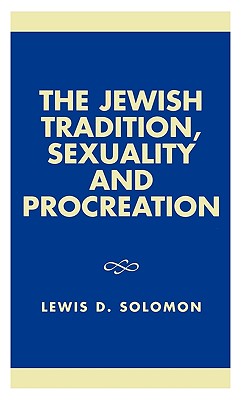 The Jewish Tradition, Sexuality and Procreation - Solomon, Lewis D