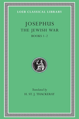 The Jewish War, Volume I: Books 1-2 - Josephus, and Thackeray, H. St. J. (Translated by)