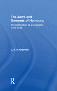 The Jews and Germans of Hamburg: The Destruction of a Civilization 1790-1945