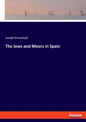 The Jews and Moors in Spain - Krauskopf, Joseph