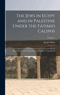 The Jews in Egypt and in Palestine Under the Fatimid Caliphs: A Contribution to Their Political and Communal History Based Chiefly on Genizah Material Hitherto Unpublished; Volume 1