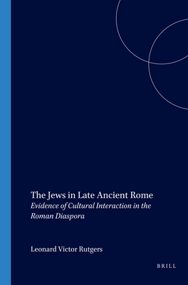 The Jews in Late Ancient Rome: Evidence of Cultural Interaction in the Roman Diaspora - Rutgers, L V