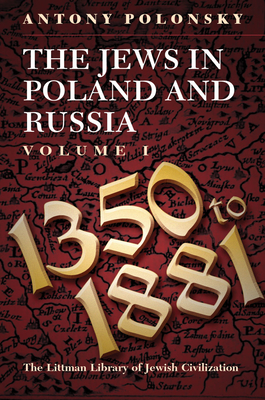 The Jews in Poland and Russia: Volume I: 1350 to 1881 - Polonsky, Antony