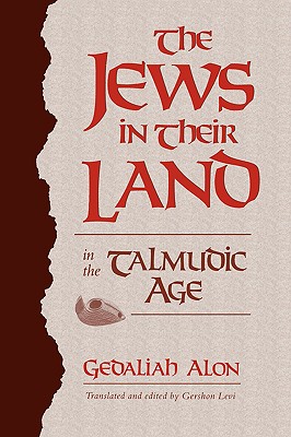 The Jews in Their Land in the Talmudic Age: 70-640 CE - Alon, Gedaliah, and Levi, Gershon (Translated by)