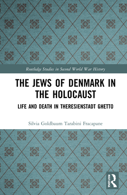 The Jews of Denmark in the Holocaust: Life and Death in Theresienstadt Ghetto - Tarabini Fracapane, Silvia Goldbaum