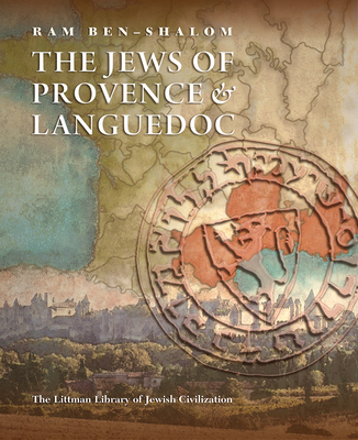 The Jews of Provence and Languedoc - Ben-Shalom, Ram, and Sermoneta-Gertel, Shmuel (Translated by)