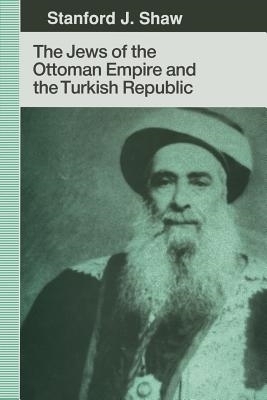 The Jews of the Ottoman Empire and the Turkish Republic - Shaw, Stanford J