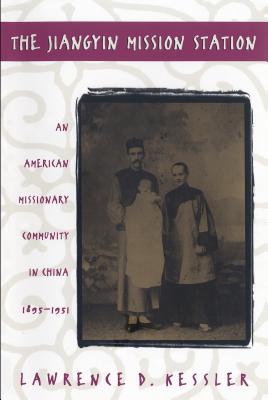 The Jiangyin Mission Station: An American Missionary Community in China, 1895-1951 - Kessler, Lawrence D.