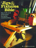The Jigs & Fixtures Bible - de Cristoforo, Richard J, and Decristoforo, Rj, and Popular Woodworking (Editor)