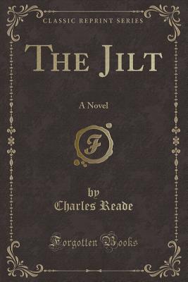 The Jilt: A Novel (Classic Reprint) - Reade, Charles