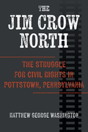 The Jim Crow North: The Struggle for Civil Rights in Pottstown, Pennsylvania