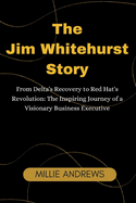 The Jim Whitehurst Story: From Delta's Recovery to Red Hat's Revolution: The Inspiring Journey of a Visionary Business Executive
