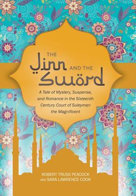The Jinn and the Sword: A Tale of Mystery, Suspense, and Romance in the Sixteenth Century Court of Suleyman the Magnificent - Peacock, Robert, and Cook, Sara