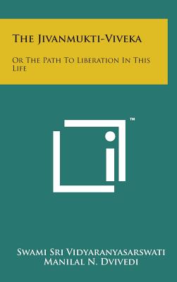 The Jivanmukti-Viveka: Or the Path to Liberation in This Life - Vidyaranyasarswati, Swami Sri, and Dvivedi, Manilal N (Translated by)