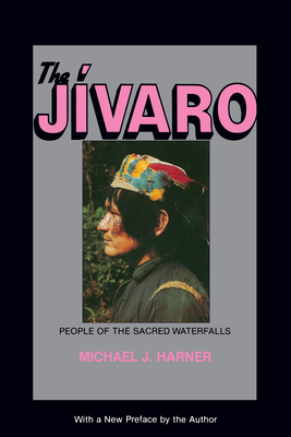 The Jivaro: People of the Sacred Waterfalls - Harner, Michael J, President
