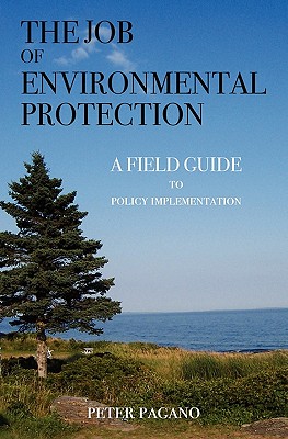 The Job of Environmental Protection: A Field Guide to Policy Implementation - Pagano, Peter