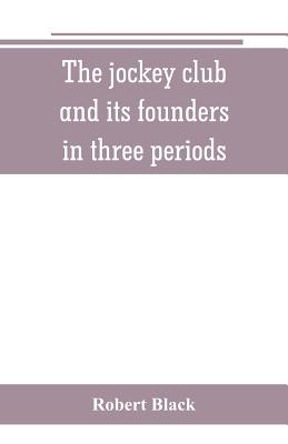 The jockey club and its founders: in three periods - Black, Robert