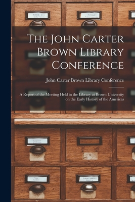 The John Carter Brown Library Conference; A Report of the Meeting Held in the Library at Brown University on the Early History of the Americas - John Carter Brown Library Conference (Creator)