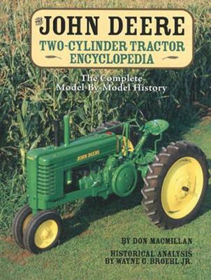 The John Deere Two-Cylinder Tractor Encyclopedia: The Complete Model-By-Model History - Broehl, Wayne G, and MacMillan, Don