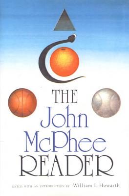 The John McPhee Reader - McPhee, John, and Howarth, William L (Editor)