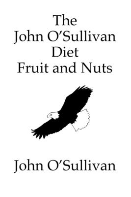 The John O'Sullivan Diet Fruit and Nuts: My Manifesto and a Diet for Healing - O'Sullivan, John