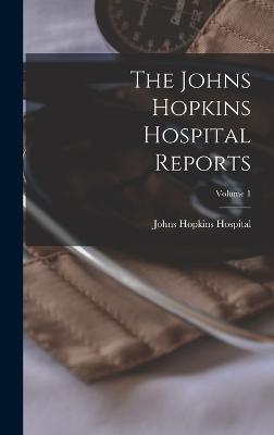 The Johns Hopkins Hospital Reports; Volume 1 - Hospital, Johns Hopkins