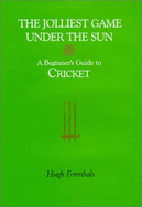 The Jolliest Game Under the Sun: A Beginner's Guide to Cricket