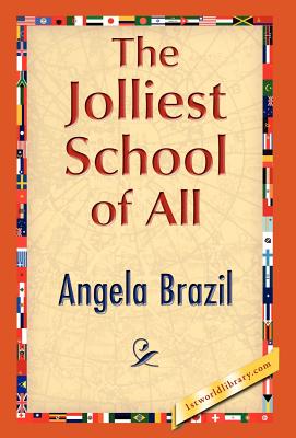 The Jolliest School of All - Brazil, Angela, and Angela Brazil, and 1stworld Library (Editor)