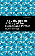The Jolly Roger. a Story of Sea Heroes and Pirates.