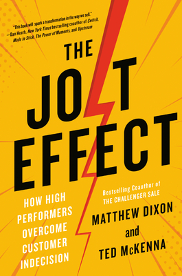 The Jolt Effect: How High Performers Overcome Customer Indecision - Dixon, Matthew, and McKenna, Ted