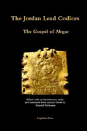 The Jordan Lead Codices: The Gospel of Abgar - Edited and Translated From Ancient Greek by Daniel Deleanu