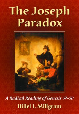 The Joseph Paradox: A Radical Reading of Genesis 37-50 - Millgram, Hillel I