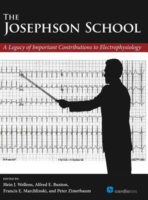 The Josephson School: A Legacy of Important Contributions to Electrophysiology - Wellens, Hein J. J. (Editor), and Buxton, Alfred E. (Editor), and Marchlinski, Francis E., MD, FACC (Editor)