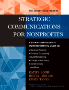 The Jossey-Bass Guide to Strategic Communications for Nonprofits: A Step-By-Step Guide to Working with the Media to Generate Publicity, Enhance Fundraising, Build Membership, Change Public Policy, Handle Crises, and More!