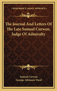 The Journal and Letters of the Late Samuel Curwen, Judge of Admiralty