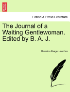 The Journal of a Waiting Gentlewoman. Edited by B. A. J.