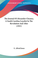 The Journal Of Alexander Chesney, A South Carolina Loyalist In The Revolution And After (1921)