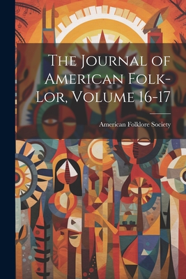 The Journal of American Folk-lor, Volume 16-17 - American Folklore Society (Creator)