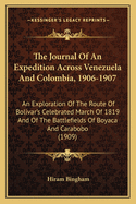 The Journal Of An Expedition Across Venezuela And Colombia, 1906-1907: An Exploration Of The Route Of Bolivar's Celebrated March Of 1819 And Of The Battlefields Of Boyaca And Carabobo (1909)