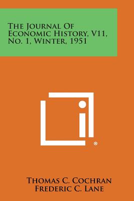 The Journal of Economic History, V11, No. 1, Winter, 1951 - Cochran, Thomas C (Editor), and Lane, Frederic C (Editor), and Hussey, Miriam (Editor)