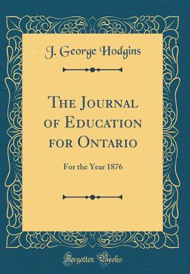 The Journal of Education for Ontario: For the Year 1876 (Classic Reprint) - Hodgins, J George