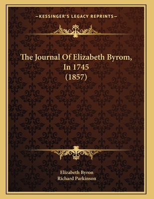 The Journal of Elizabeth Byrom, in 1745 (1857) - Byron, Elizabeth, and Parkinson, Richard (Editor)