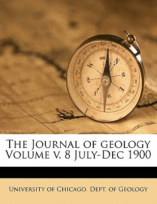 The Journal of Geology Volume V. 8 July-Dec 1900 - University of Chicago Dept of Geology (Creator)