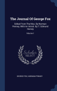 The Journal Of George Fox: Edited From The Mss. By Norman Penney, With An Introd. By T. Edmund Harvey; Volume 1