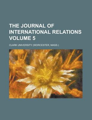 The Journal of International Relations Volume 5 - Blakeslee, George Hubbard, and University, Clark