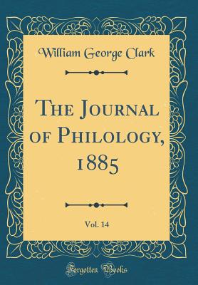 The Journal of Philology, 1885, Vol. 14 (Classic Reprint) - Clark, William George